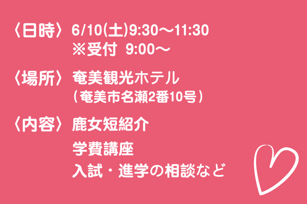 日時 6月10日9時30分から11時30分、
場所 奄美観光ホテル、
内容 鹿女短紹介 学費講座 入試・進学の相談など